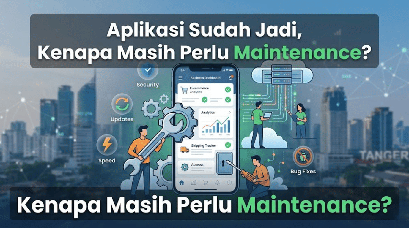 Aplikasi Sudah Jadi, Kenapa Masih Perlu Maintenance?